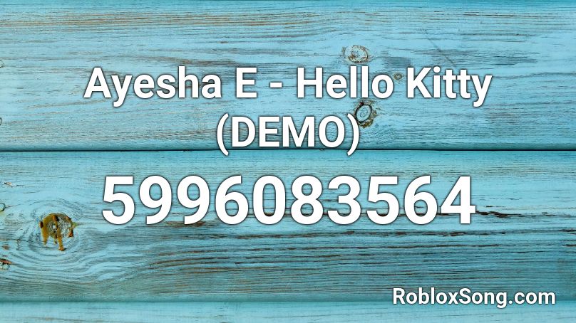 Ayesha E - Hello Kitty (DEMO) Roblox ID