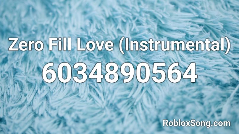 Zero Fill Love (Instrumental) Roblox ID