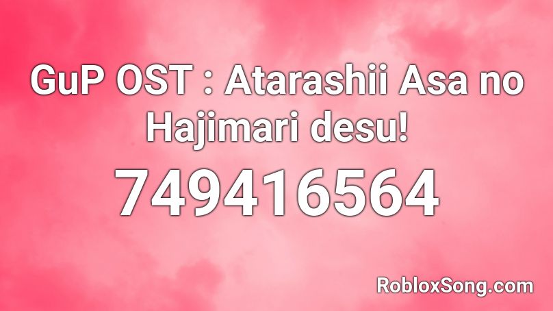 GuP OST : Atarashii Asa no Hajimari desu! Roblox ID