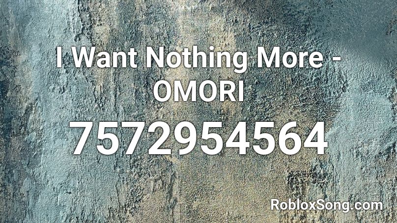 I Want Nothing More - OMORI Roblox ID