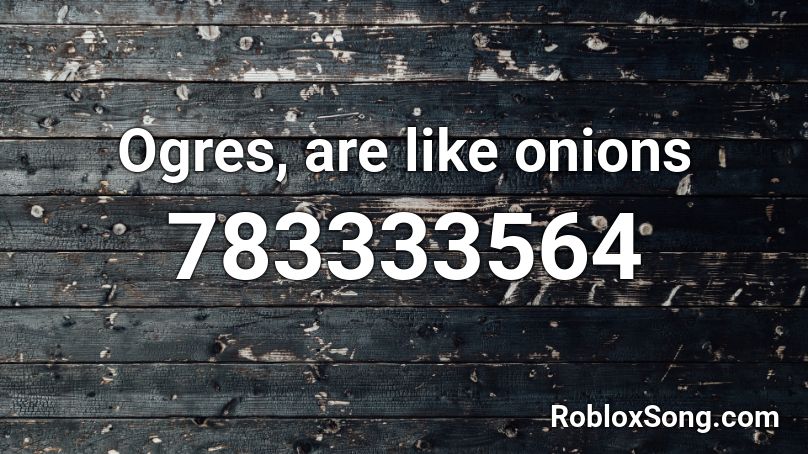 Ogres, are like onions Roblox ID