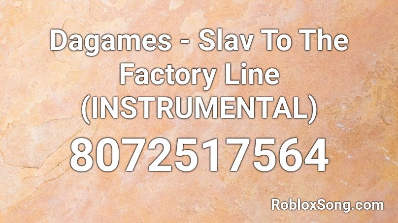 Dagames - Slav To The Factory Line (INSTRUMENTAL) Roblox ID