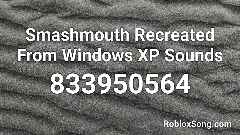 Smashmouth Recreated From Windows XP Sounds Roblox ID
