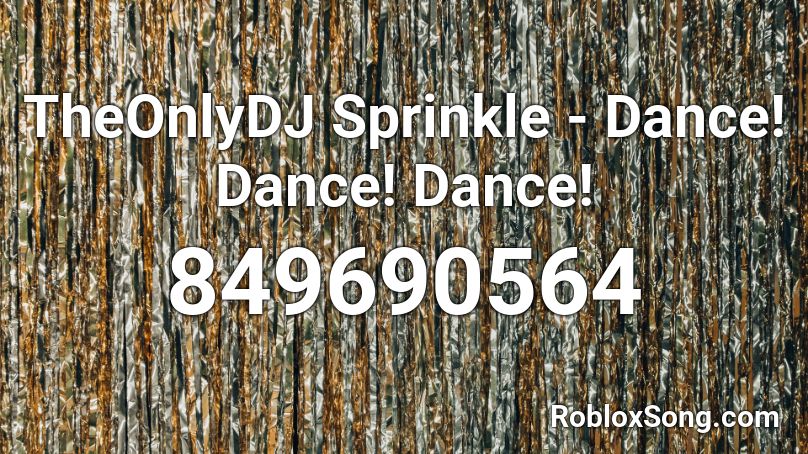 TheOnlyDJ Sprinkle - Dance! Dance! Dance! Roblox ID