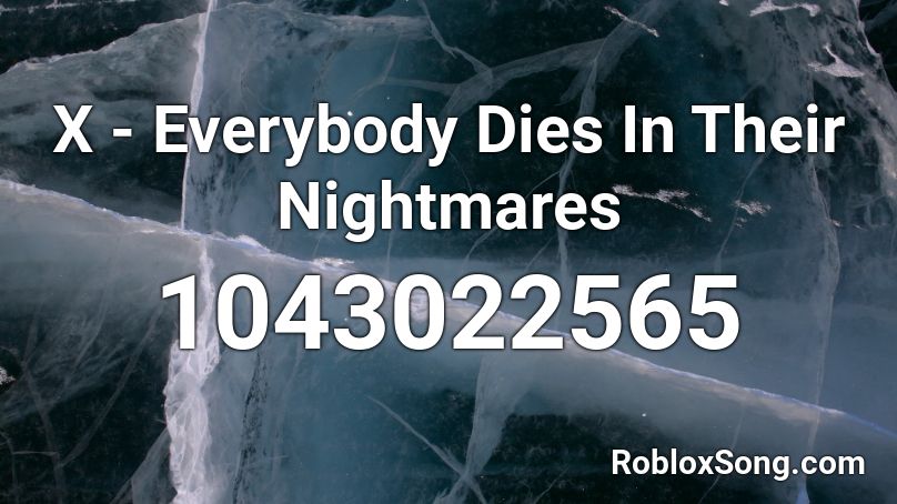 X - Everybody Dies In Their Nightmares Roblox ID