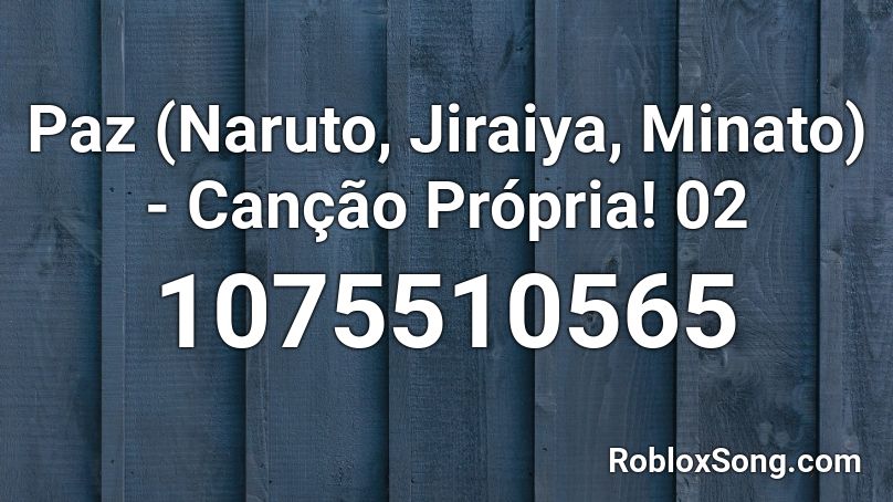 Paz (Naruto, Jiraiya, Minato) - Canção Própria! 02 Roblox ID
