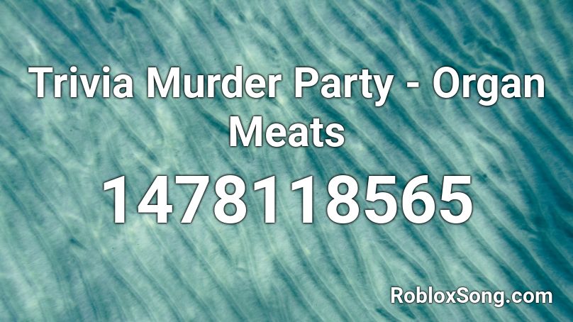 Trivia Murder Party Organ Meats Roblox Id Roblox Music Codes