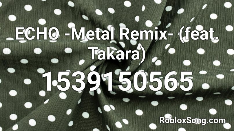 ECHO -Metal Remix- (feat. Takara)  Roblox ID