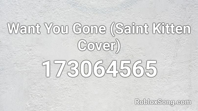 Want You Gone (Saint Kitten Cover) Roblox ID