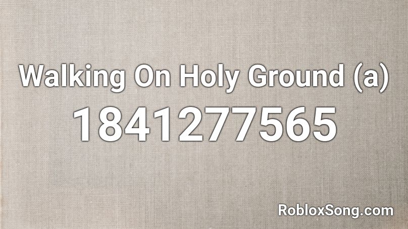 Walking On Holy Ground (a) Roblox ID