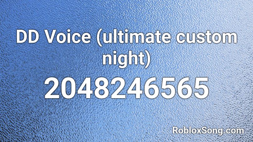 Dd Voice Ultimate Custom Night Roblox Id Roblox Music Codes - dd song roblox id