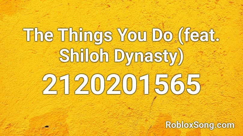The Things You Do (feat. Shiloh Dynasty) Roblox ID