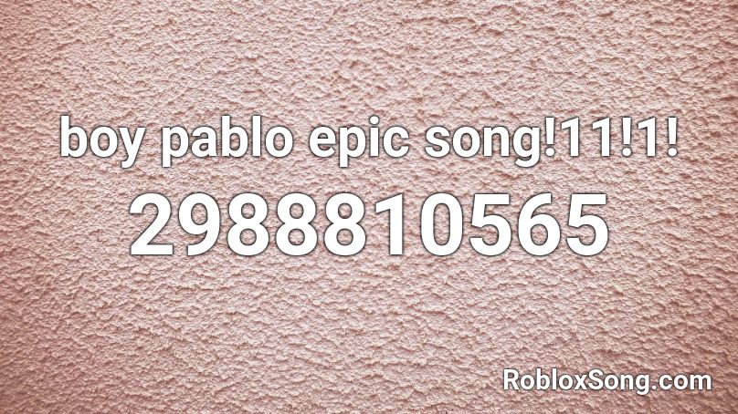 boy pablo epic song!11!1! Roblox ID