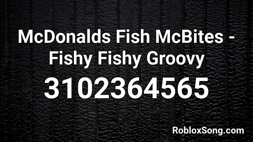 McDonalds Fish McBites - Fishy Fishy Groovy Roblox ID