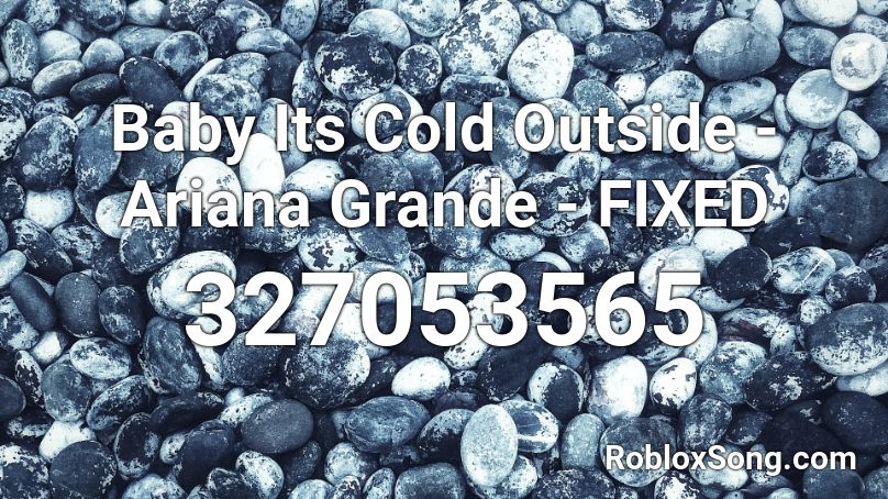 Baby Its Cold Outside - Ariana Grande - FIXED Roblox ID