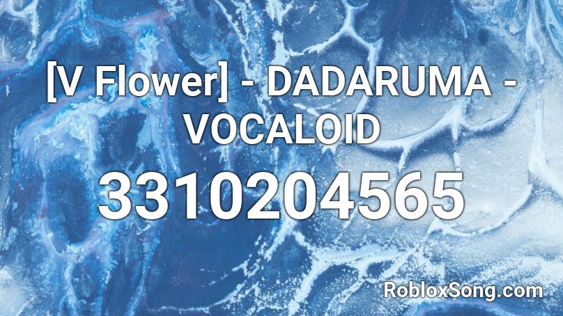 [V Flower] - DADARUMA - VOCALOID Roblox ID