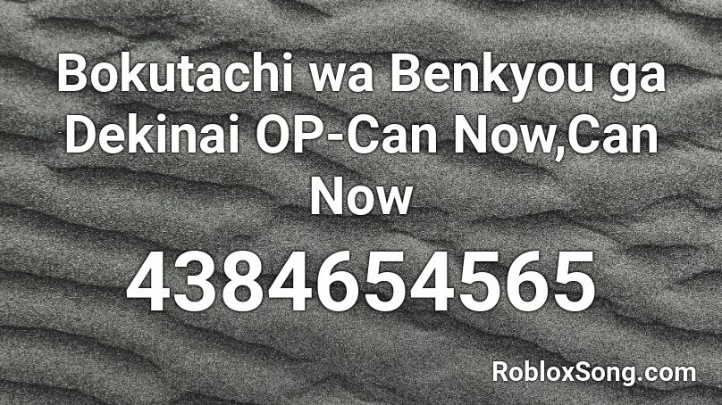 Bokutachi wa Benkyou ga Dekinai OP-Can Now,Can Now Roblox ID