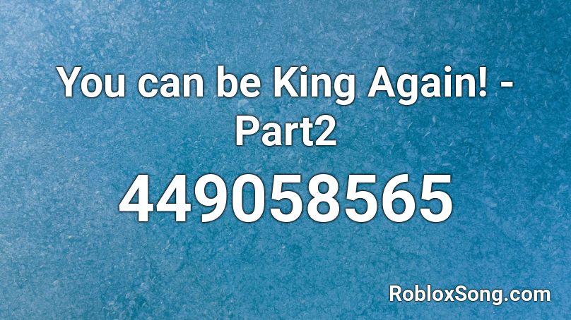 You can be King Again! - Part2 Roblox ID