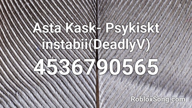 Asta Kask- Psykiskt instabii(DeadlyV) Roblox ID