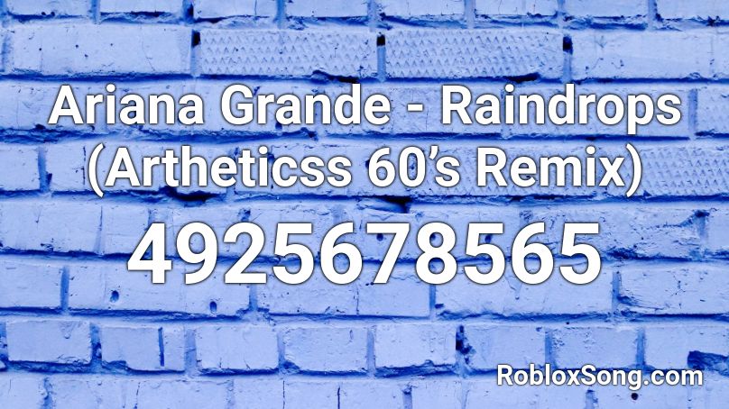 Ariana Grande - Raindrops (Artheticss 60’s Remix)  Roblox ID