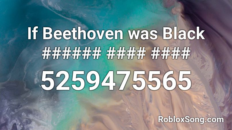 If Beethoven was Black ###### #### #### Roblox ID