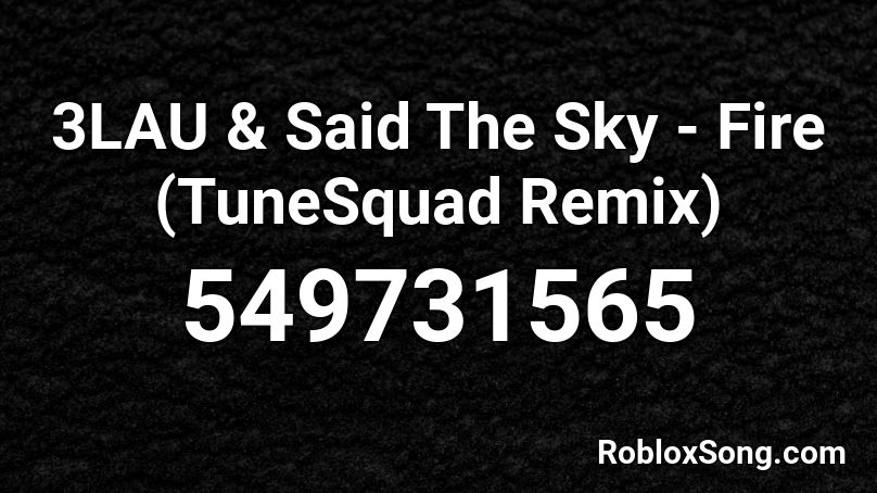 3LAU & Said The Sky - Fire (TuneSquad Remix) Roblox ID