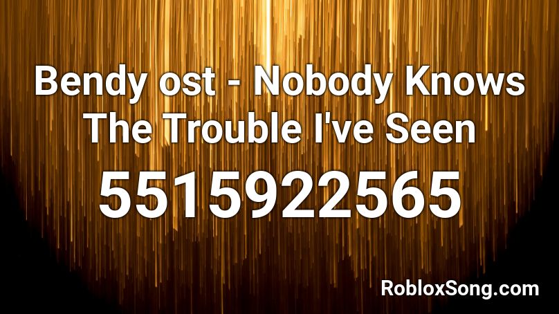 Bendy ost - Nobody Knows The Trouble I've Seen Roblox ID