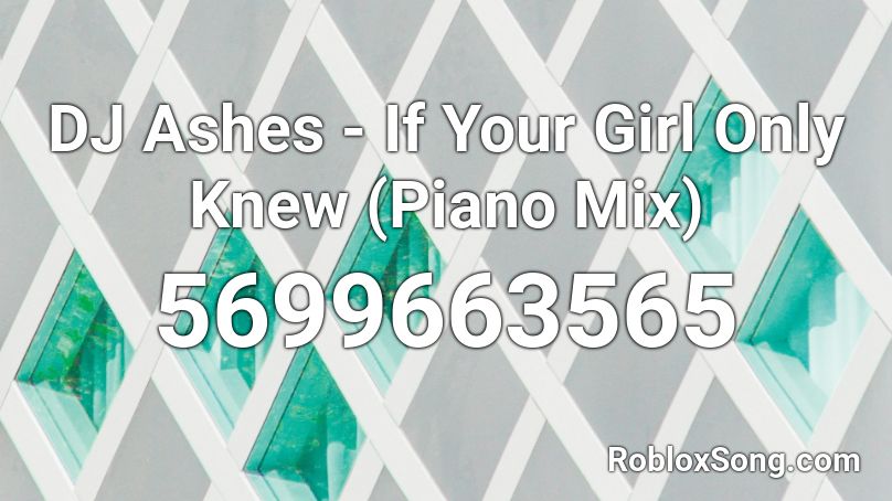 DJ Ashes - If Your Girl Only Knew (Piano Mix) Roblox ID