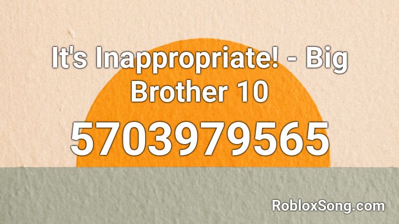 It's Inappropriate! - Big Brother 10 Roblox ID