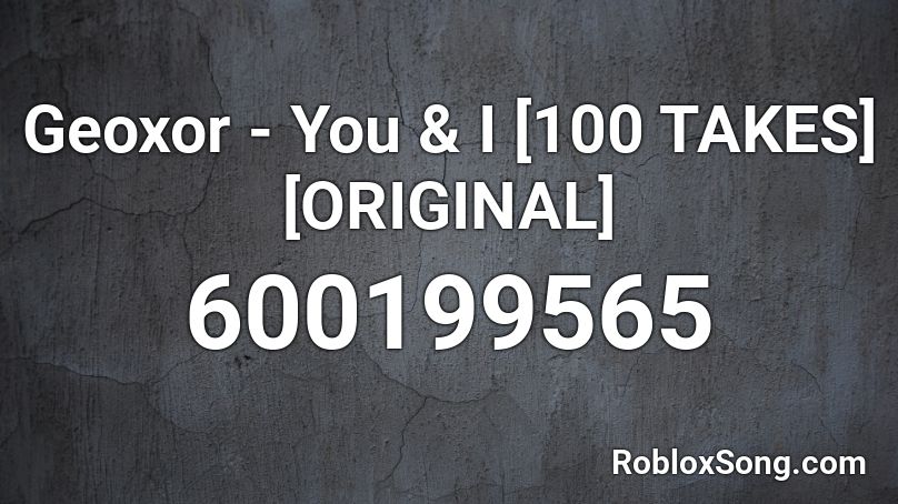 Geoxor - You & I [100 TAKES] [ORIGINAL] Roblox ID