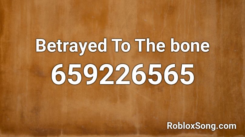 Betrayed To The bone Roblox ID