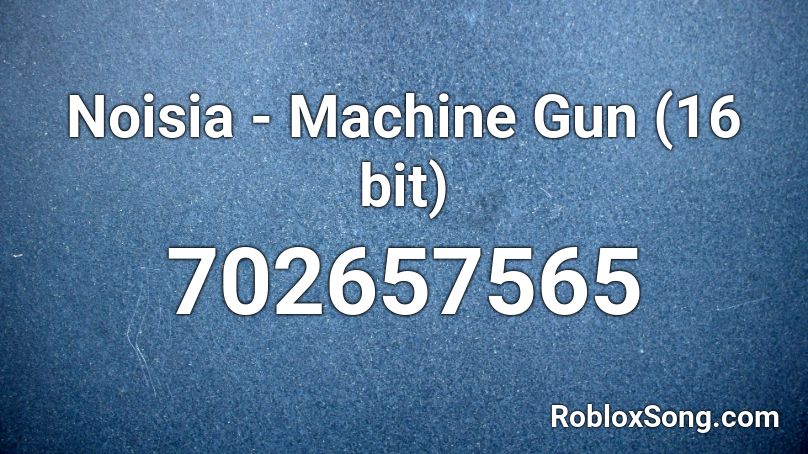 Noisia - Machine Gun (16 bit) Roblox ID