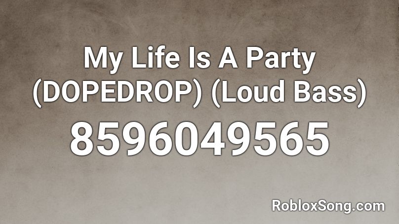 My Life Is A Party (DOPEDROP) (Loud Bass) Roblox ID