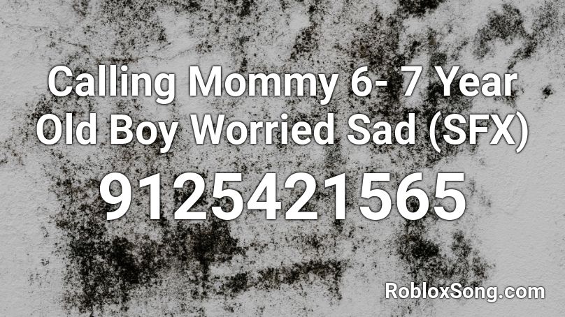 Calling Mommy 6- 7 Year Old Boy Worried Sad  (SFX) Roblox ID