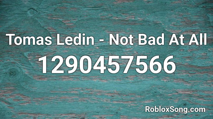 Tomas Ledin - Not Bad At All Roblox ID