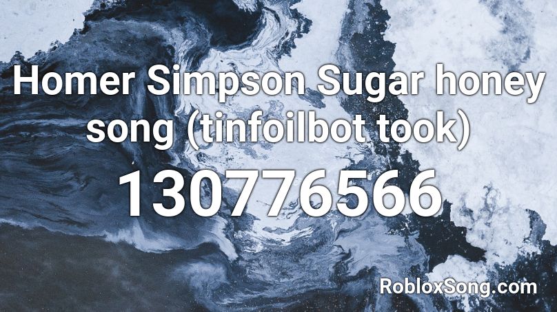 Homer Simpson Sugar honey song (tinfoilbot took) Roblox ID