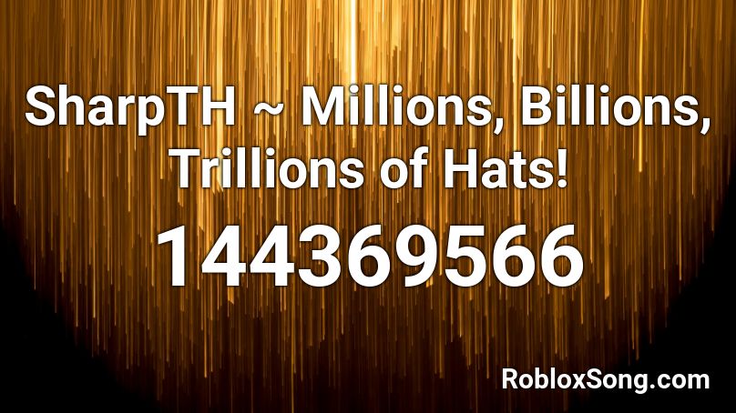SharpTH ~ Millions, Billions, Trillions of Hats! Roblox ID