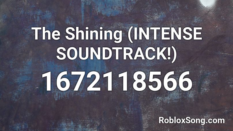 The Shining (INTENSE SOUNDTRACK!) Roblox ID