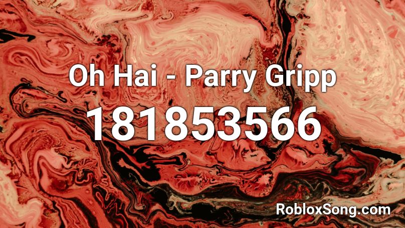 Oh Hai - Parry Gripp Roblox ID