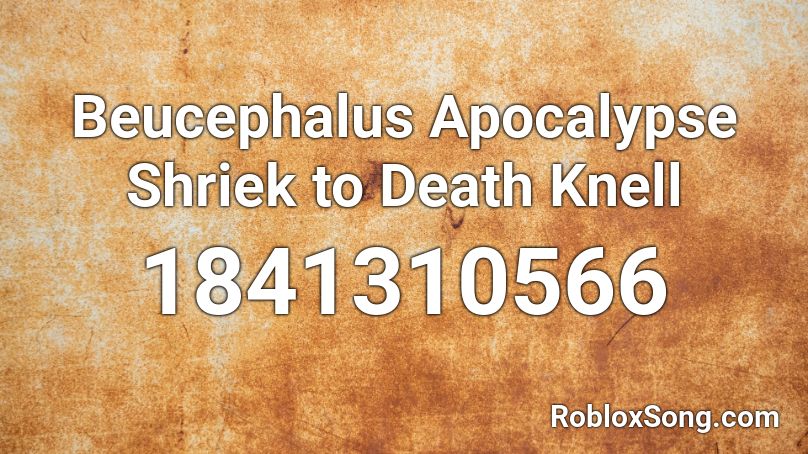 Beucephalus Apocalypse Shriek to Death Knell Roblox ID