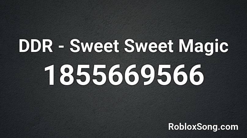 DDR - Sweet Sweet Magic Roblox ID