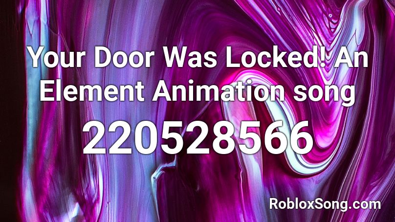 Your Door Was Locked! An Element Animation song Roblox ID