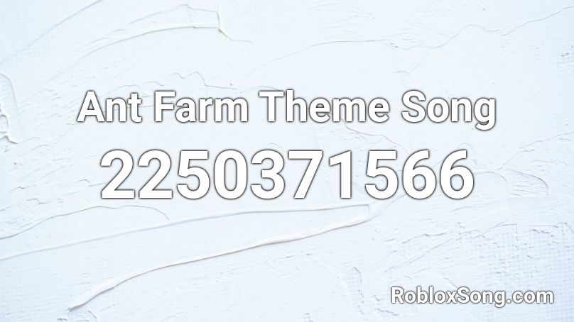 Ant Farm Theme Song Roblox ID