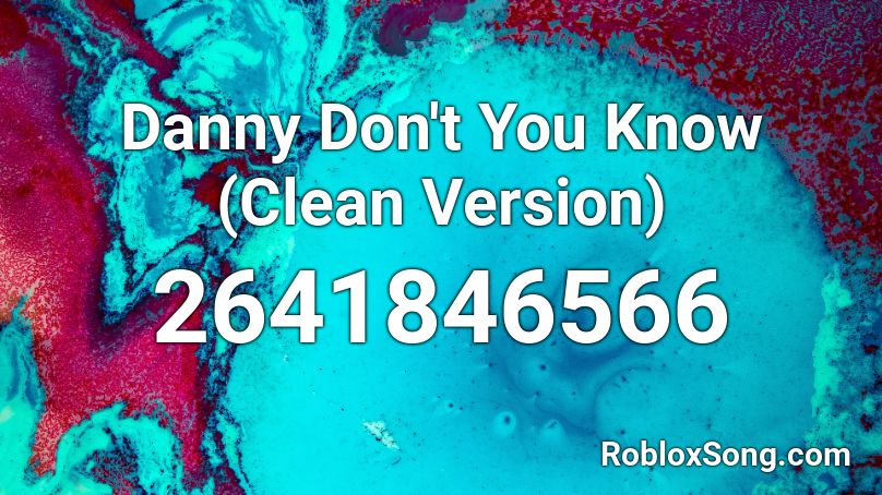 Danny Don't You Know (Clean Version) Roblox ID