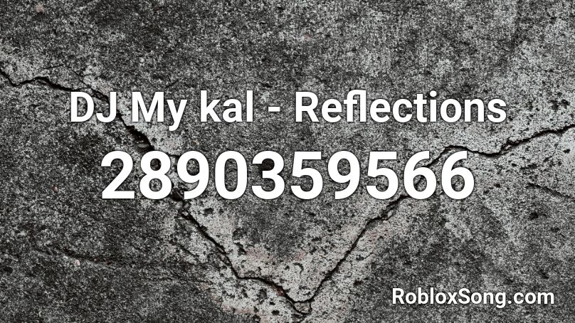 DJ My kal - Reflections  Roblox ID