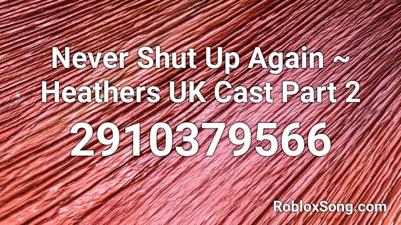 Never Shut Up Again ~ Heathers UK Cast Part 2 Roblox ID
