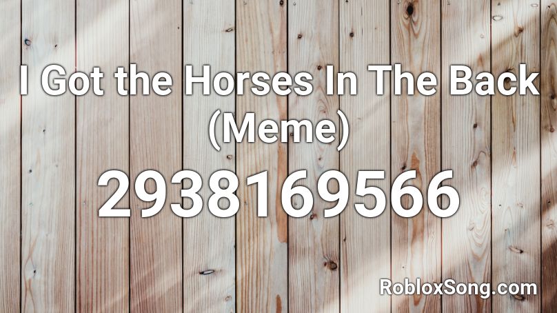 I Got the Horses In The Back (Meme) Roblox ID