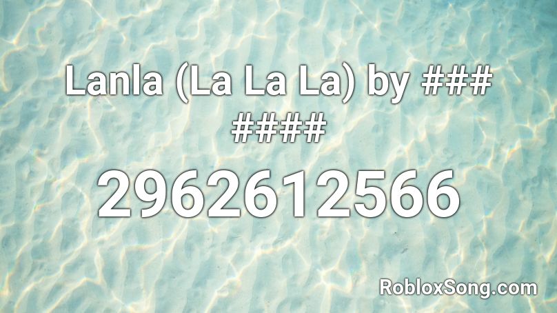 Lanla (La La La) by ### #### Roblox ID