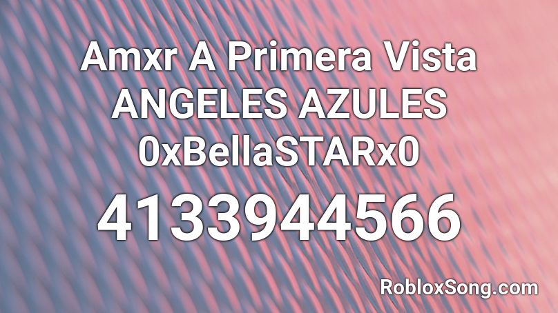 Amxr A Primera Vista Angeles Azules 0xbellastarx0 Roblox Id Roblox Music Codes - hello world lyrics roblox