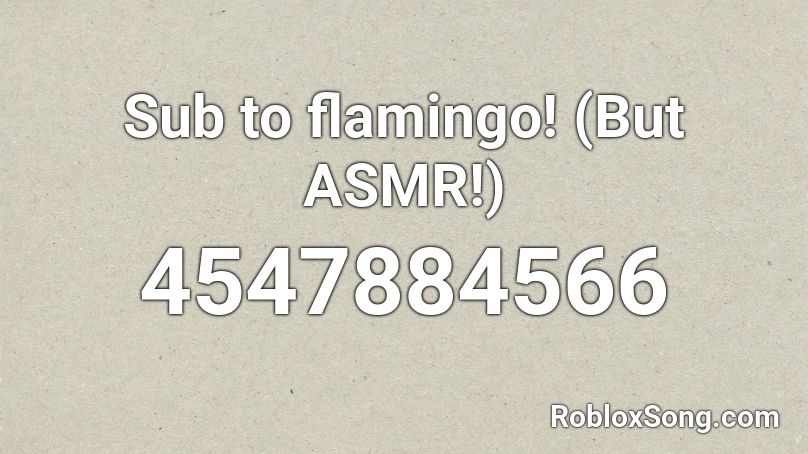 Sub to flamingo! (But ASMR!) Roblox ID